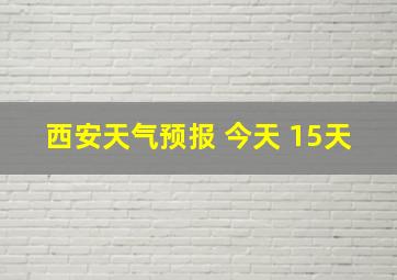 西安天气预报 今天 15天